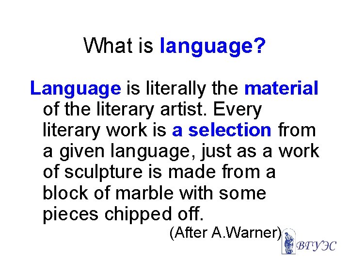 What is language? Language is literally the material of the literary artist. Every literary