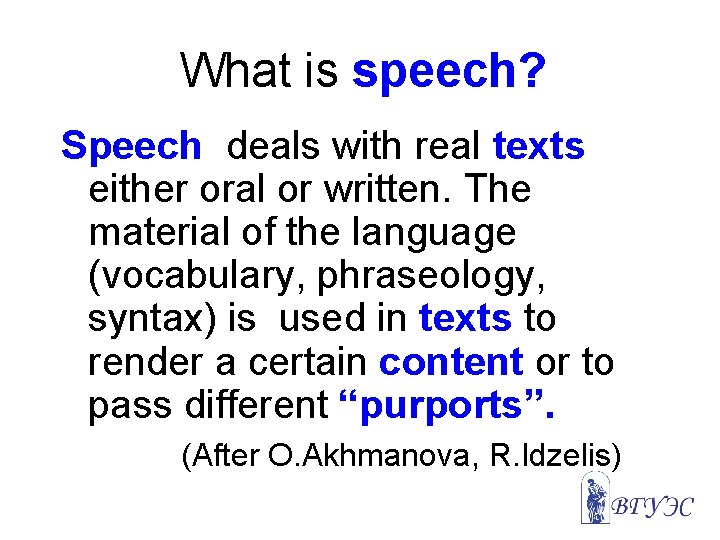 What is speech? Speech deals with real texts either oral or written. The material