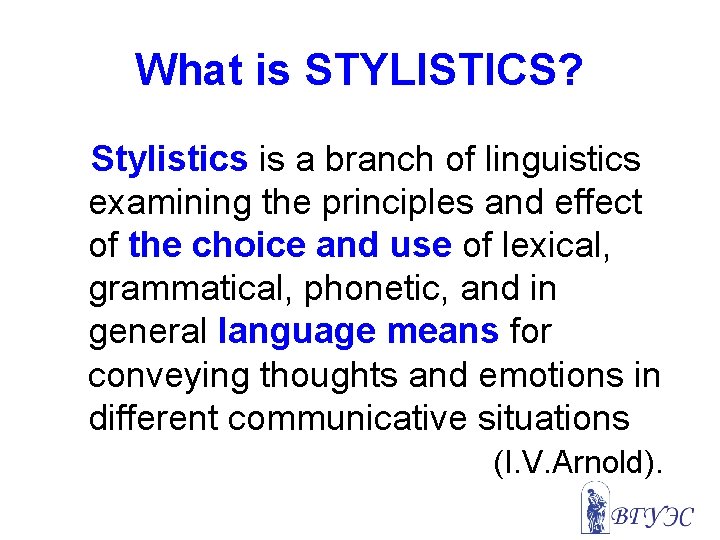 What is STYLISTICS? Stylistics is a branch of linguistics examining the principles and effect