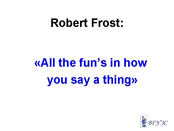 Robert Frost: «All the fun’s in how you say a thing» 