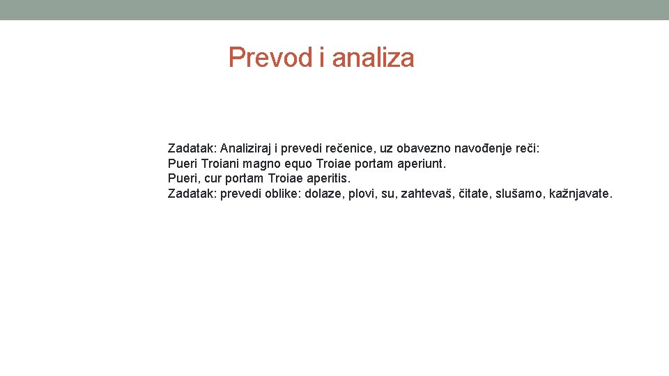 Prevod i analiza Zadatak: Analiziraj i prevedi rečenice, uz obavezno navođenje reči: Pueri Troiani