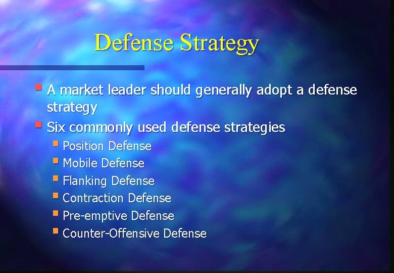 Defense Strategy § A market leader should generally adopt a defense strategy § Six