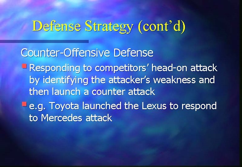 Defense Strategy (cont’d) Counter-Offensive Defense § Responding to competitors’ head-on attack by identifying the
