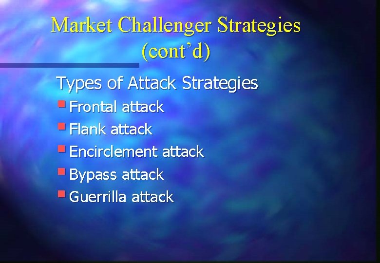 Market Challenger Strategies (cont’d) Types of Attack Strategies § Frontal attack § Flank attack