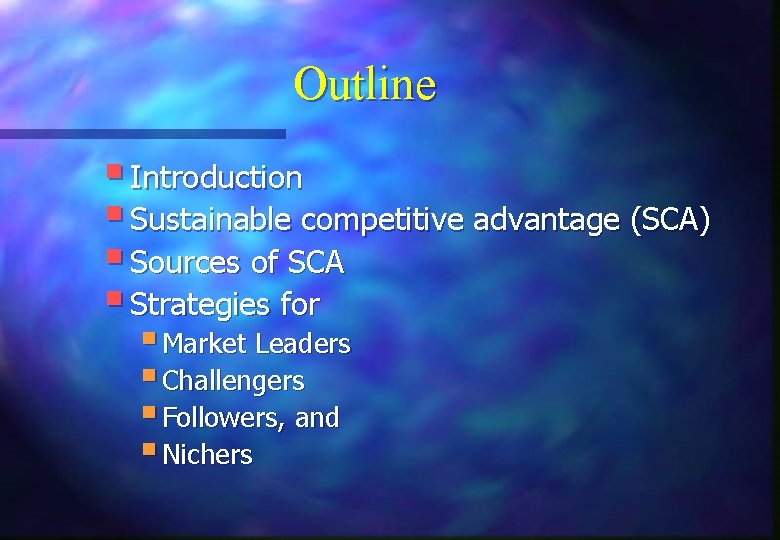 Outline § Introduction § Sustainable competitive advantage (SCA) § Sources of SCA § Strategies