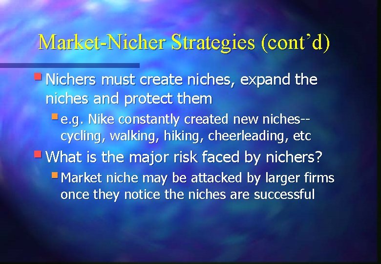 Market-Nicher Strategies (cont’d) § Nichers must create niches, expand the niches and protect them