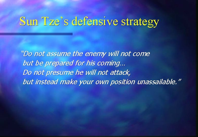 Sun Tze’s defensive strategy “Do not assume the enemy will not come but be