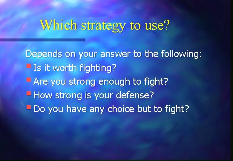 Which strategy to use? Depends on your answer to the following: § Is it