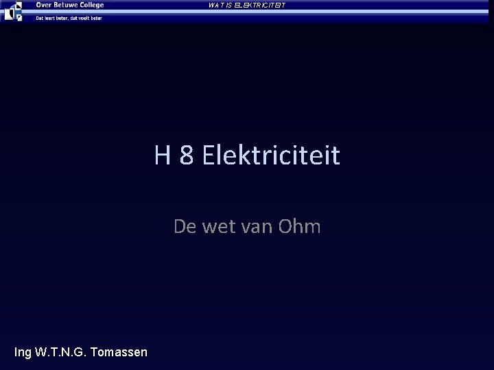 WAT IS ELEKTRICITEIT H 8 Elektriciteit De wet van Ohm Ing W. T. N.