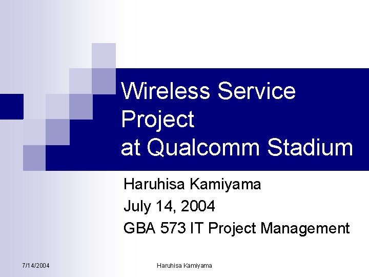 Wireless Service Project at Qualcomm Stadium Haruhisa Kamiyama July 14, 2004 GBA 573 IT Wireless Service Project at Qualcomm Stadium Haruhisa Kamiyama July 14, 2004 GBA 573 IT