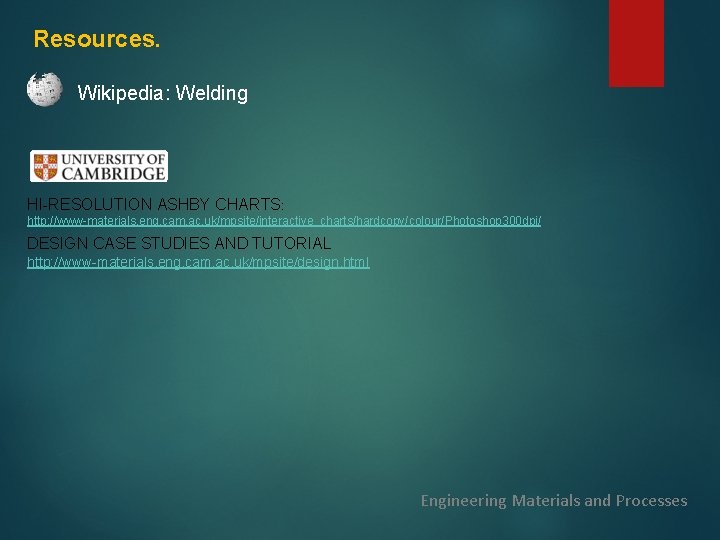 Resources. Wikipedia: Welding HI-RESOLUTION ASHBY CHARTS: http: //www-materials. eng. cam. ac. uk/mpsite/interactive_charts/hardcopy/colour/Photoshop 300 dpi/