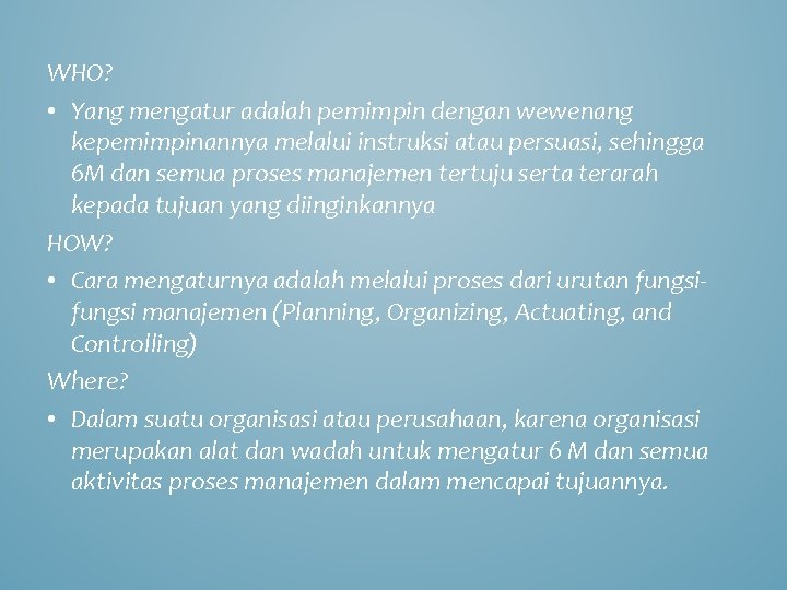 WHO? • Yang mengatur adalah pemimpin dengan wewenang kepemimpinannya melalui instruksi atau persuasi, sehingga