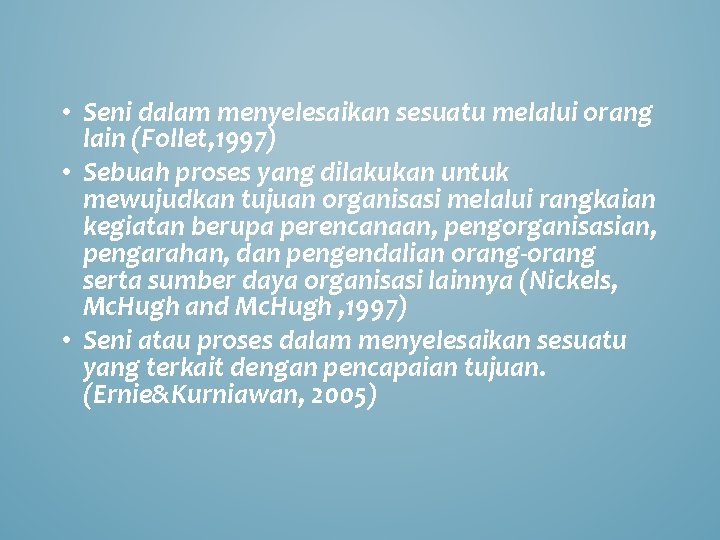 • Seni dalam menyelesaikan sesuatu melalui orang lain (Follet, 1997) • Sebuah proses