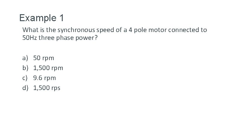 Example 1 What is the synchronous speed of a 4 pole motor connected to