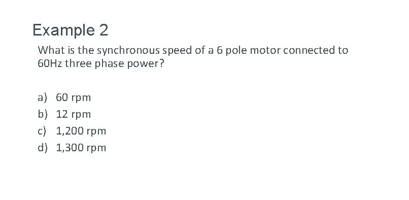 Example 2 What is the synchronous speed of a 6 pole motor connected to