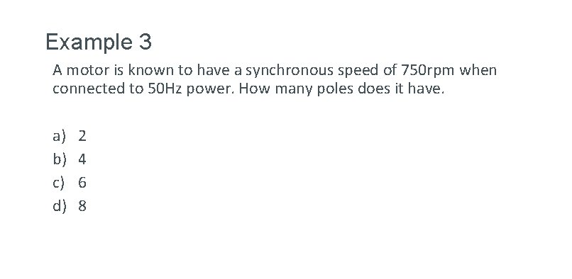 Example 3 A motor is known to have a synchronous speed of 750 rpm