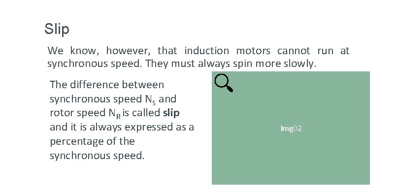 Slip We know, however, that induction motors cannot run at synchronous speed. They must