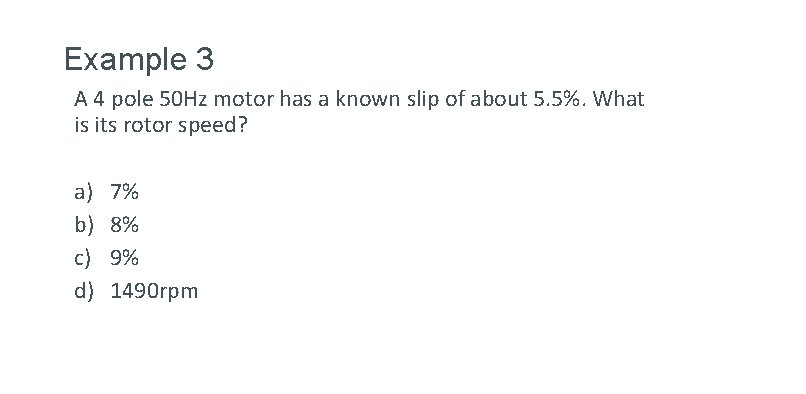 Example 3 A 4 pole 50 Hz motor has a known slip of about