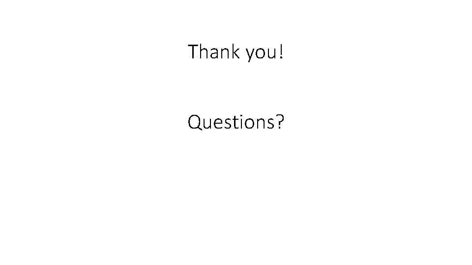 Thank you! Questions? 