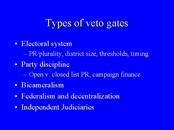 Types of veto gates • Electoral system – PR/plurality, district size, thresholds, timing •