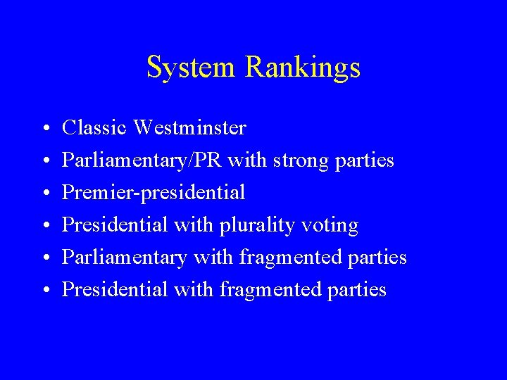 System Rankings • • • Classic Westminster Parliamentary/PR with strong parties Premier-presidential Presidential with