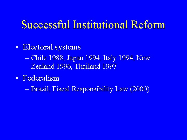 Successful Institutional Reform • Electoral systems – Chile 1988, Japan 1994, Italy 1994, New