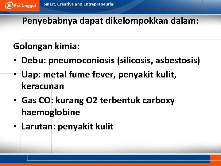 Penyebabnya dapat dikelompokkan dalam: Golongan kimia: • Debu: pneumoconiosis (silicosis, asbestosis) • Uap: metal