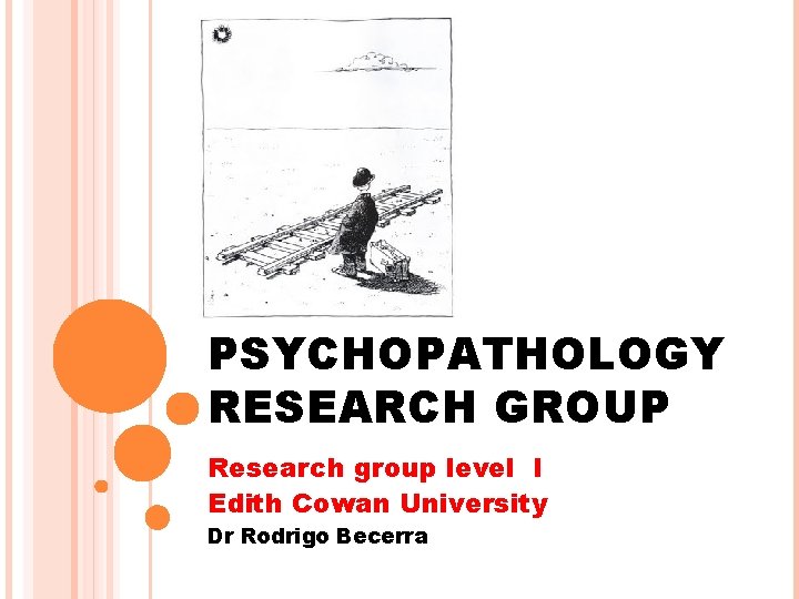 PSYCHOPATHOLOGY RESEARCH GROUP Research group level I Edith Cowan University Dr Rodrigo Becerra 