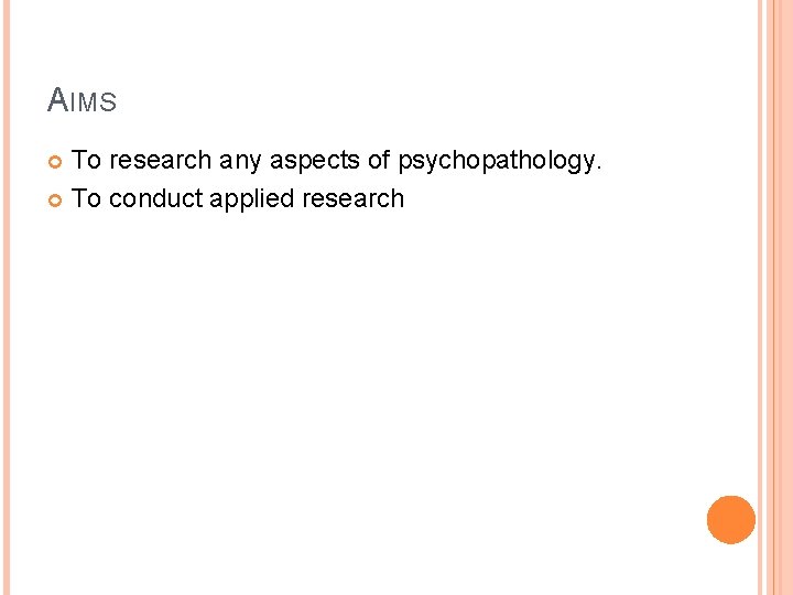 AIMS To research any aspects of psychopathology. To conduct applied research 