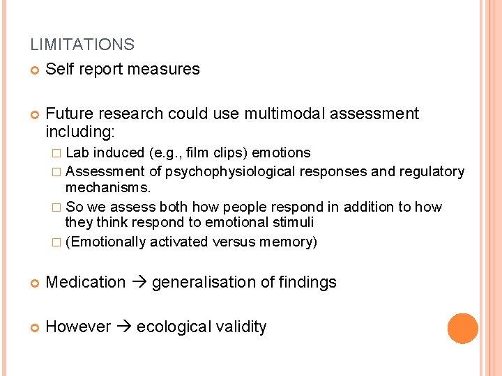 LIMITATIONS Self report measures Future research could use multimodal assessment including: � Lab induced