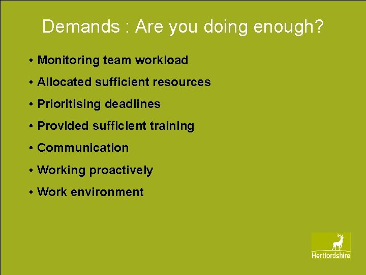 Demands : Are you doing enough? • Monitoring team workload • Allocated sufficient resources