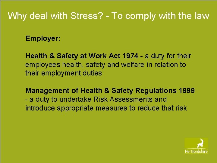 Why deal with Stress? - To comply with the law Employer: Health & Safety