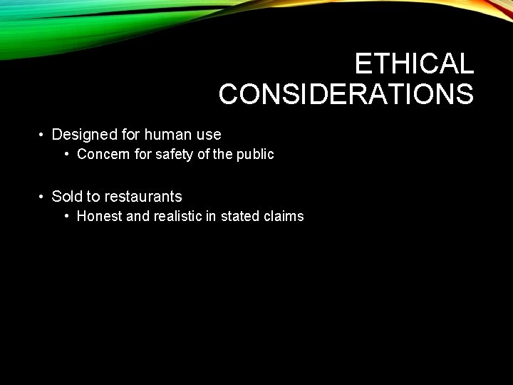 ETHICAL CONSIDERATIONS • Designed for human use • Concern for safety of the public