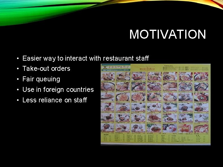 MOTIVATION • Easier way to interact with restaurant staff • Take-out orders • Fair