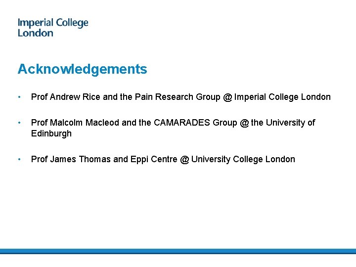 Acknowledgements • Prof Andrew Rice and the Pain Research Group @ Imperial College London