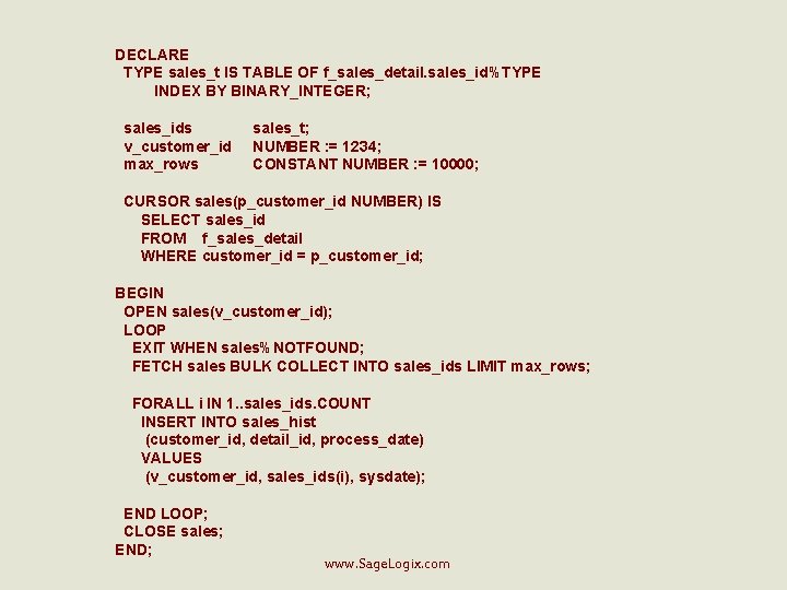 DECLARE TYPE sales_t IS TABLE OF f_sales_detail. sales_id%TYPE INDEX BY BINARY_INTEGER; sales_ids sales_t; v_customer_id