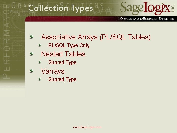 Collection Types Associative Arrays (PL/SQL Tables) PL/SQL Type Only Nested Tables Shared Type Varrays