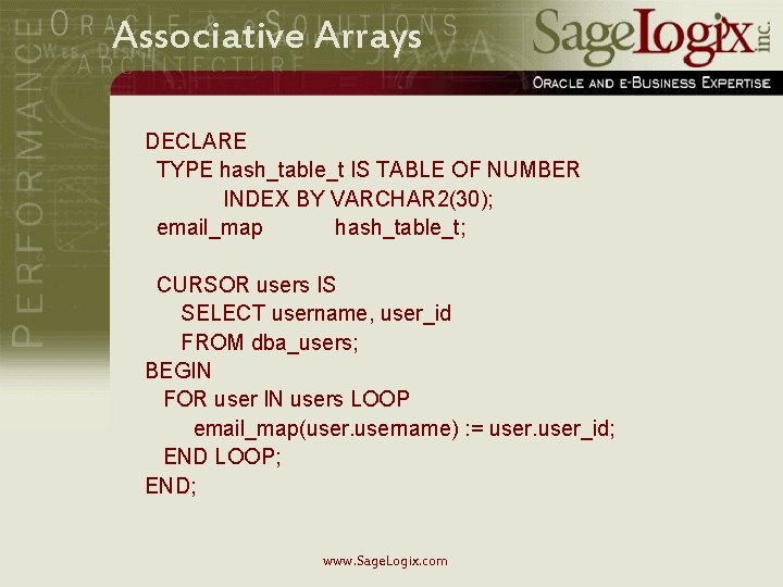 Associative Arrays DECLARE TYPE hash_table_t IS TABLE OF NUMBER INDEX BY VARCHAR 2(30); email_map
