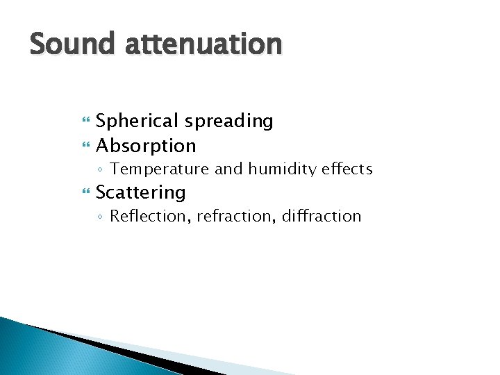 Sound attenuation Spherical spreading Absorption ◦ Temperature and humidity effects Scattering ◦ Reflection, refraction,