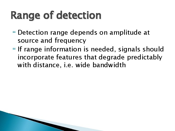 Range of detection Detection range depends on amplitude at source and frequency If range