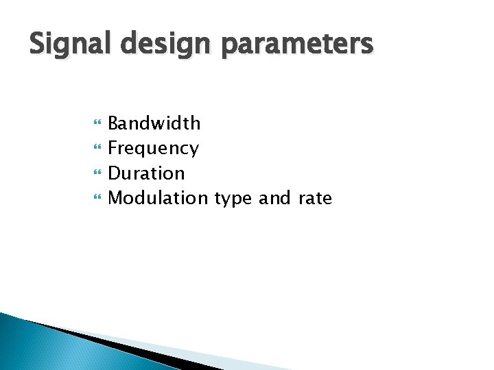 Signal design parameters Bandwidth Frequency Duration Modulation type and rate 