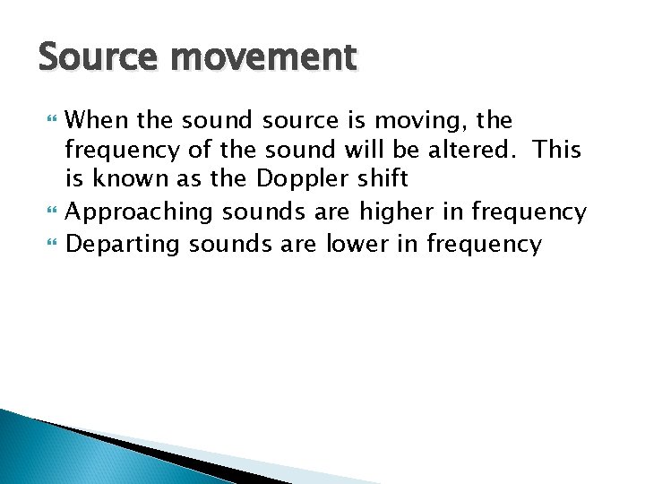 Source movement When the sound source is moving, the frequency of the sound will