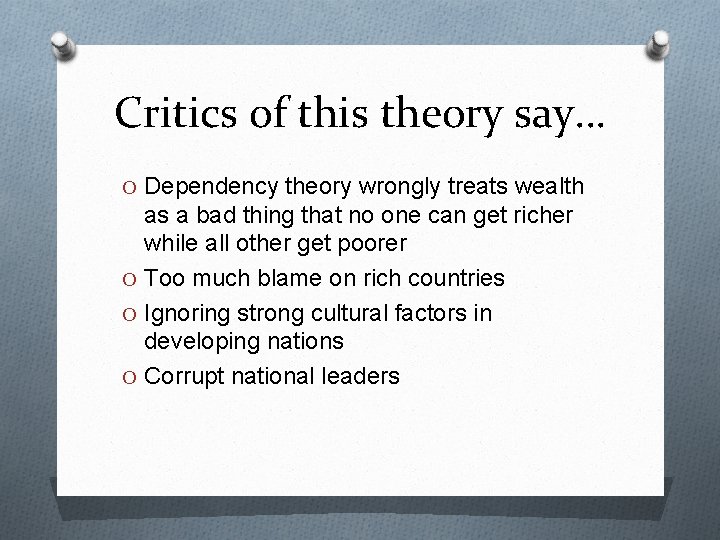 Critics of this theory say… O Dependency theory wrongly treats wealth as a bad