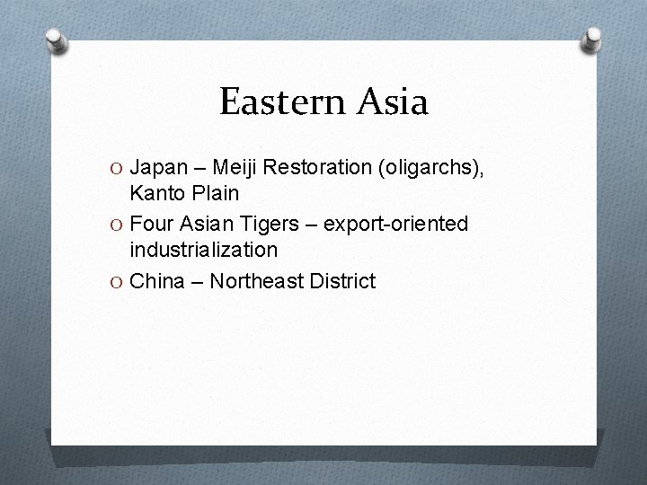 Eastern Asia O Japan – Meiji Restoration (oligarchs), Kanto Plain O Four Asian Tigers Eastern Asia O Japan – Meiji Restoration (oligarchs), Kanto Plain O Four Asian Tigers