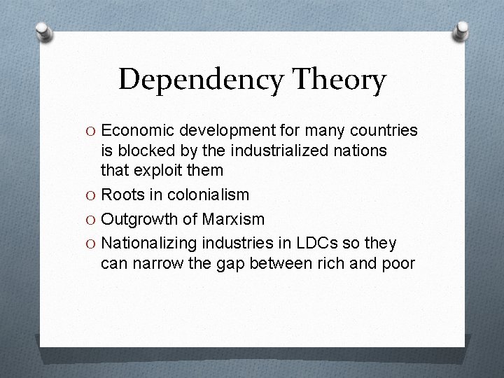 Dependency Theory O Economic development for many countries is blocked by the industrialized nations Dependency Theory O Economic development for many countries is blocked by the industrialized nations