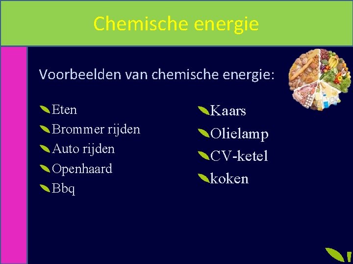 Chemische energie Voorbeelden van chemische energie: Eten Brommer rijden Auto rijden Openhaard Bbq Kaars