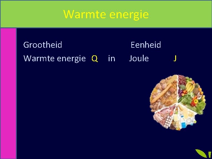 Warmte energie Grootheid Eenheid Warmte energie Q in Joule J 