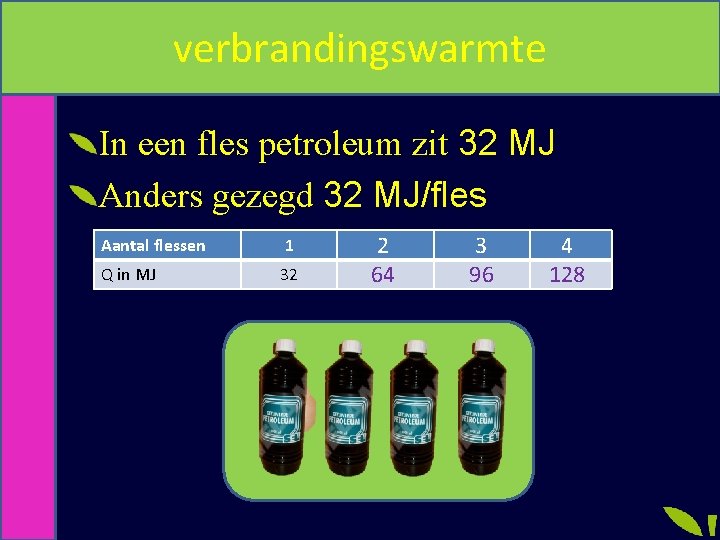 verbrandingswarmte In een fles petroleum zit 32 MJ Anders gezegd 32 MJ/fles Aantal flessen