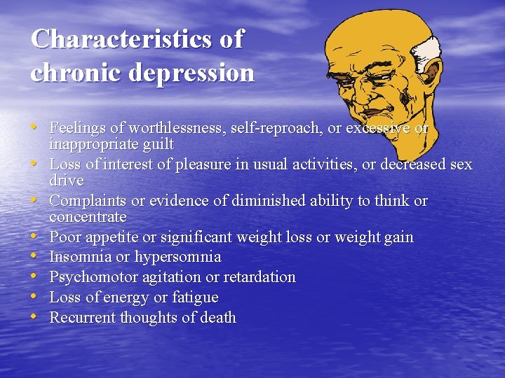 Characteristics of chronic depression • Feelings of worthlessness, self-reproach, or excessive or • •