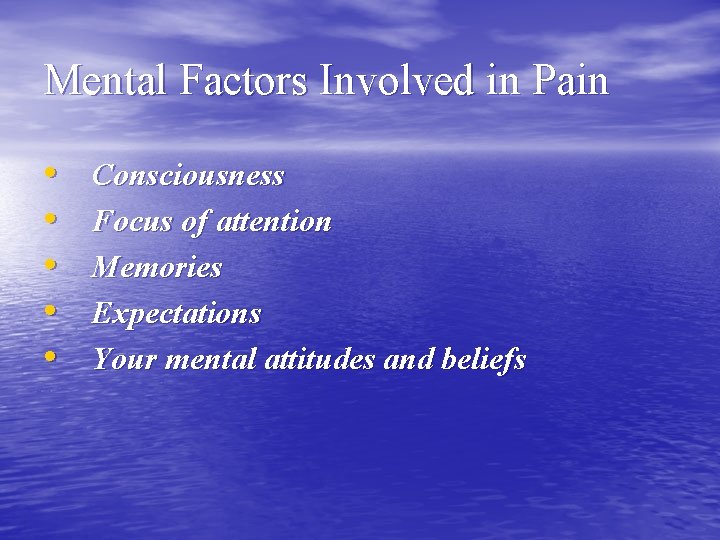 Mental Factors Involved in Pain • • • Consciousness Focus of attention Memories Expectations